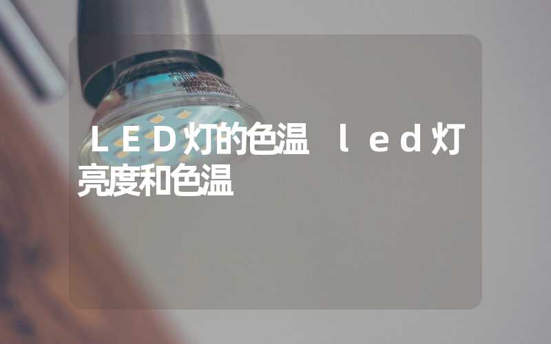 LED灯的色温 led灯亮度和色温